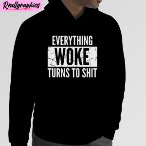 everything woke turns to shit unisex t-shirt, hoodie, sweatshirt