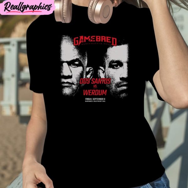 gamebred bareknuckle mma dos santos vs. werdum friday september 8 2023 unisex t-shirt, hoodie, sweatshirt