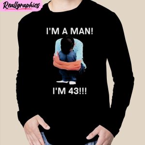 i’m a man i’m 43 unisex t-shirt, hoodie, sweatshirt