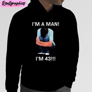 i’m a man i’m 43 unisex t-shirt, hoodie, sweatshirt