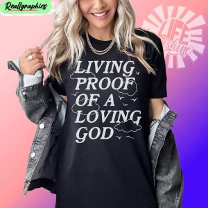 living-proof-loving-god-shirt-trendy-christian-sweatshirt-unisex-t-shirt-1
