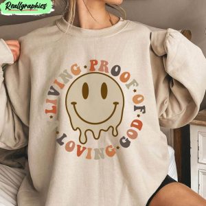 living-proof-of-a-loving-god-quote-shirt-smile-face-crewneck-sweater-1