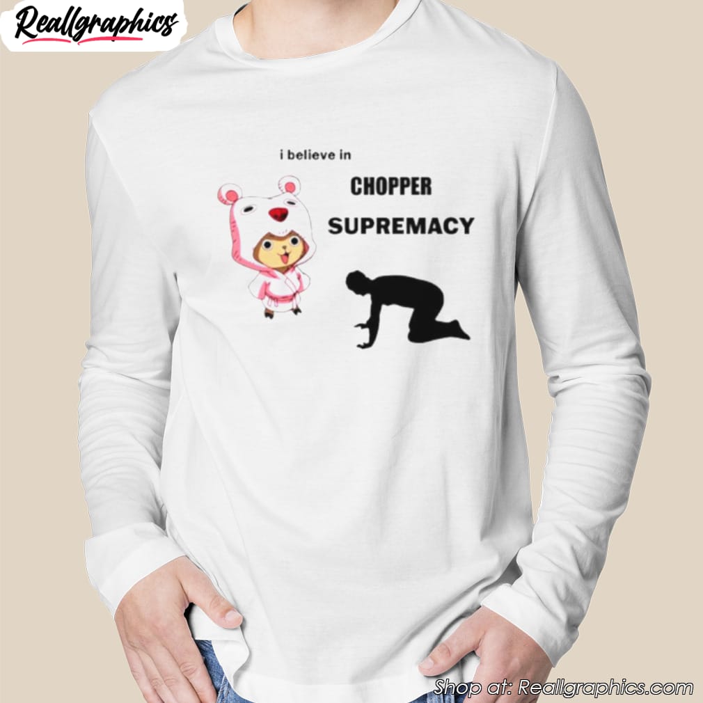i-believe-in-chopper-supremacy-anime-shirt-2