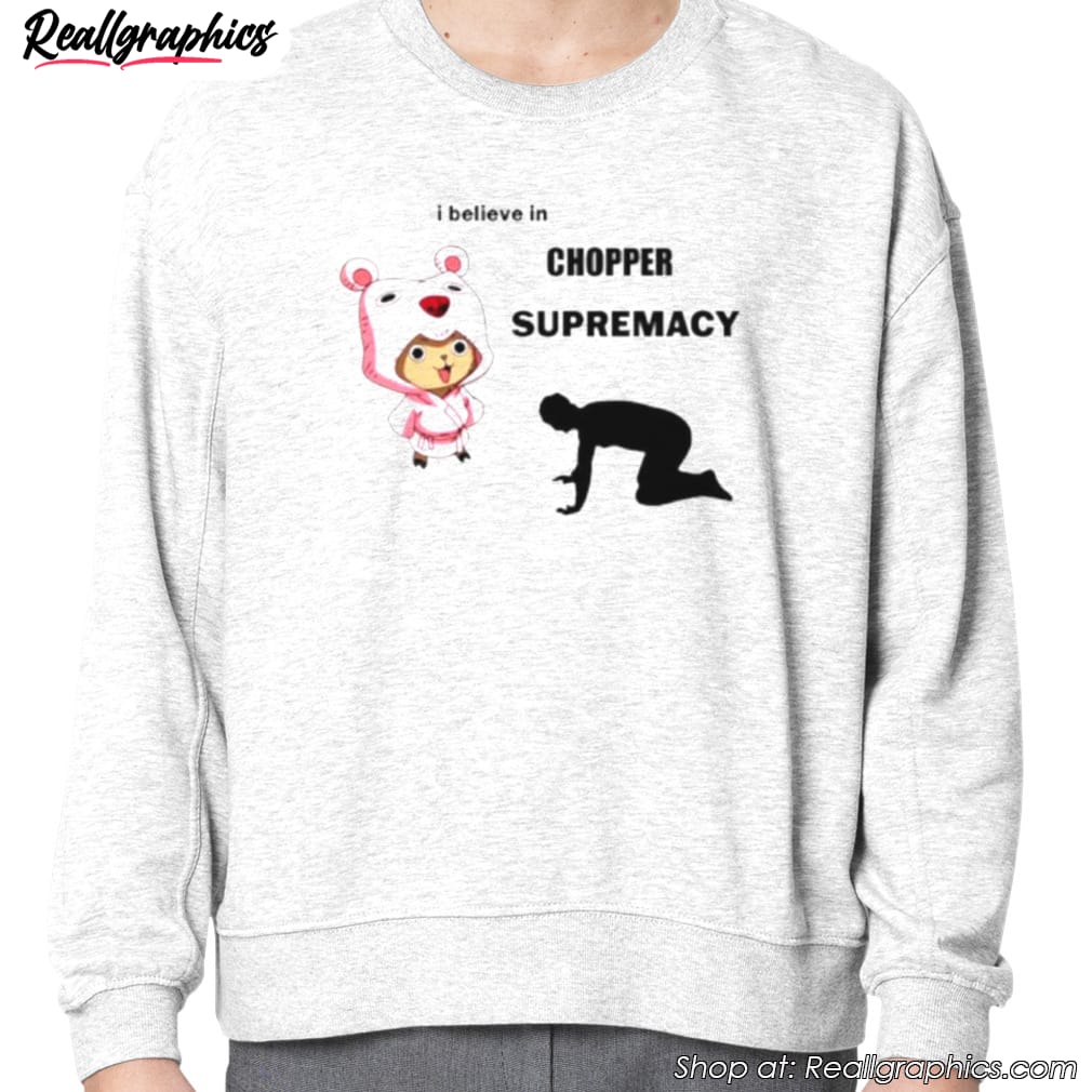 i-believe-in-chopper-supremacy-anime-shirt-3 i-believe-in-chopper-supremacy-anime-shirt-3