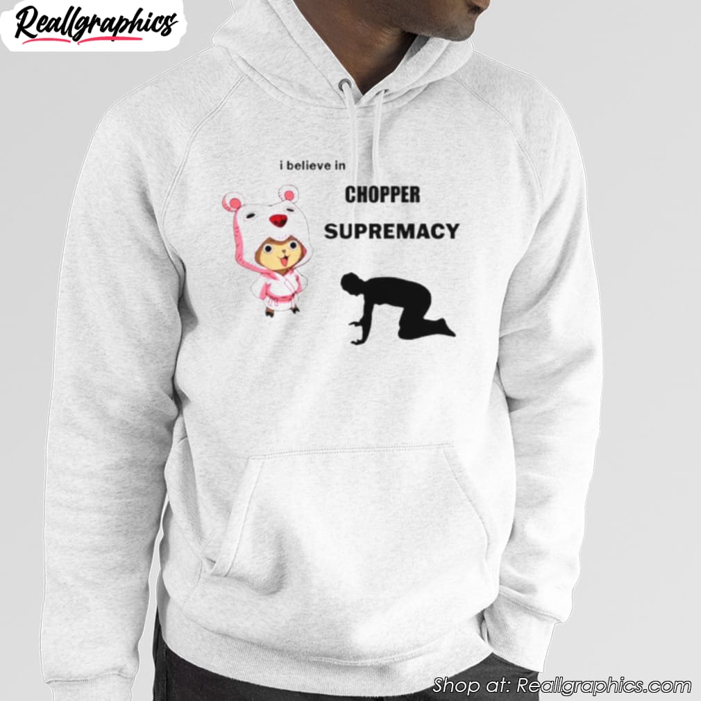 i-believe-in-chopper-supremacy-anime-shirt-4 i-believe-in-chopper-supremacy-anime-shirt-4
