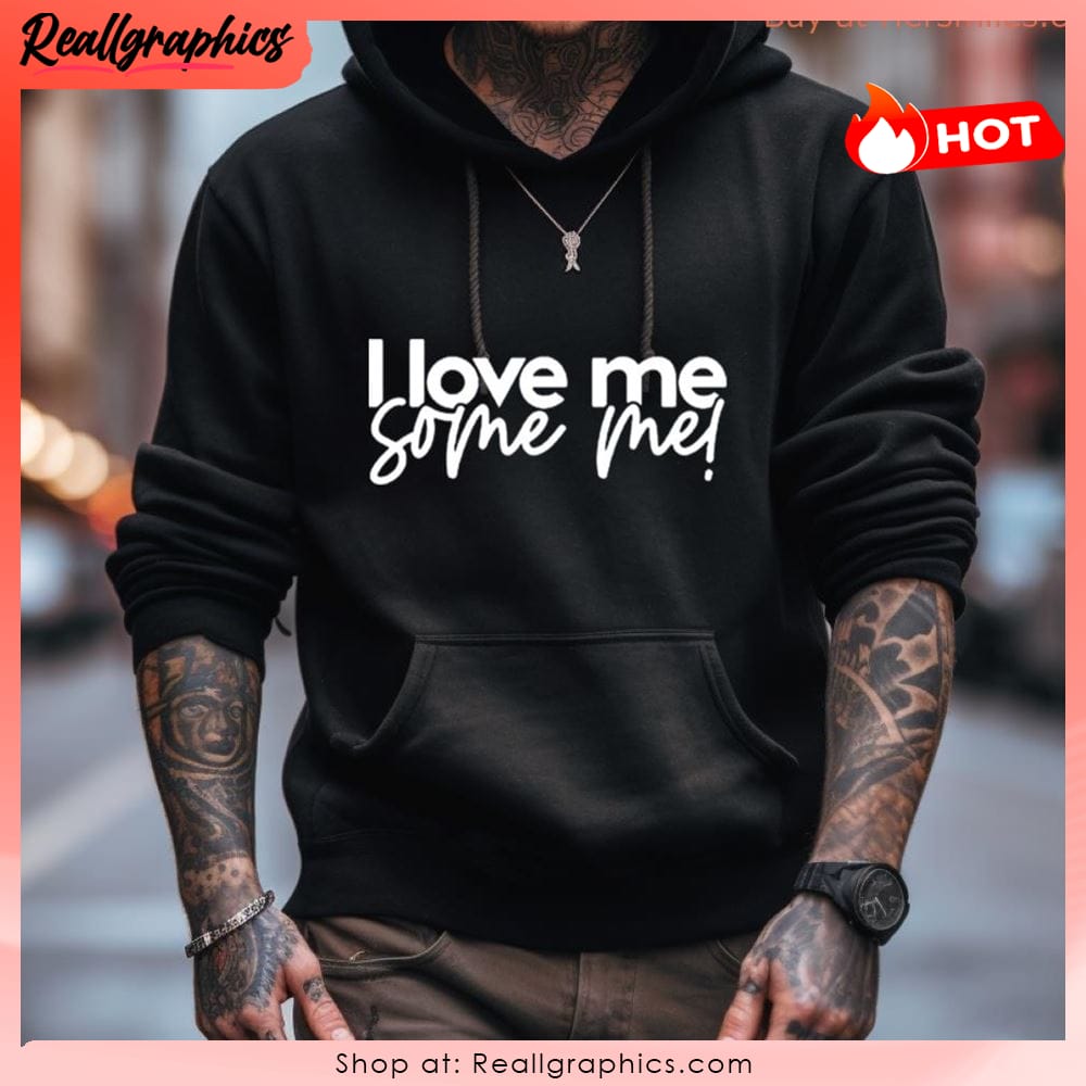 I Love Me Some Me Shirt I Love Me Some Me Shirt