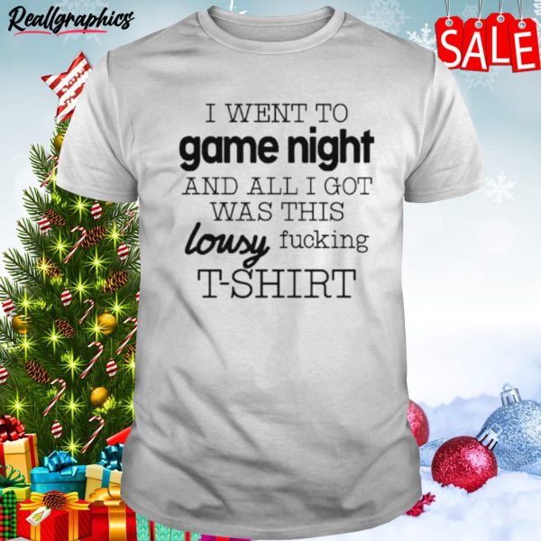 I Went To Game Night And All I Got Was This Lousy Fucking Unisex Shirt