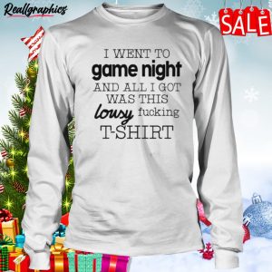 I Went To Game Night And All I Got Was This Lousy Fucking Unisex Shirt