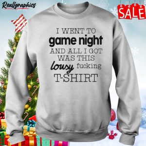 I Went To Game Night And All I Got Was This Lousy Fucking Unisex Shirt
