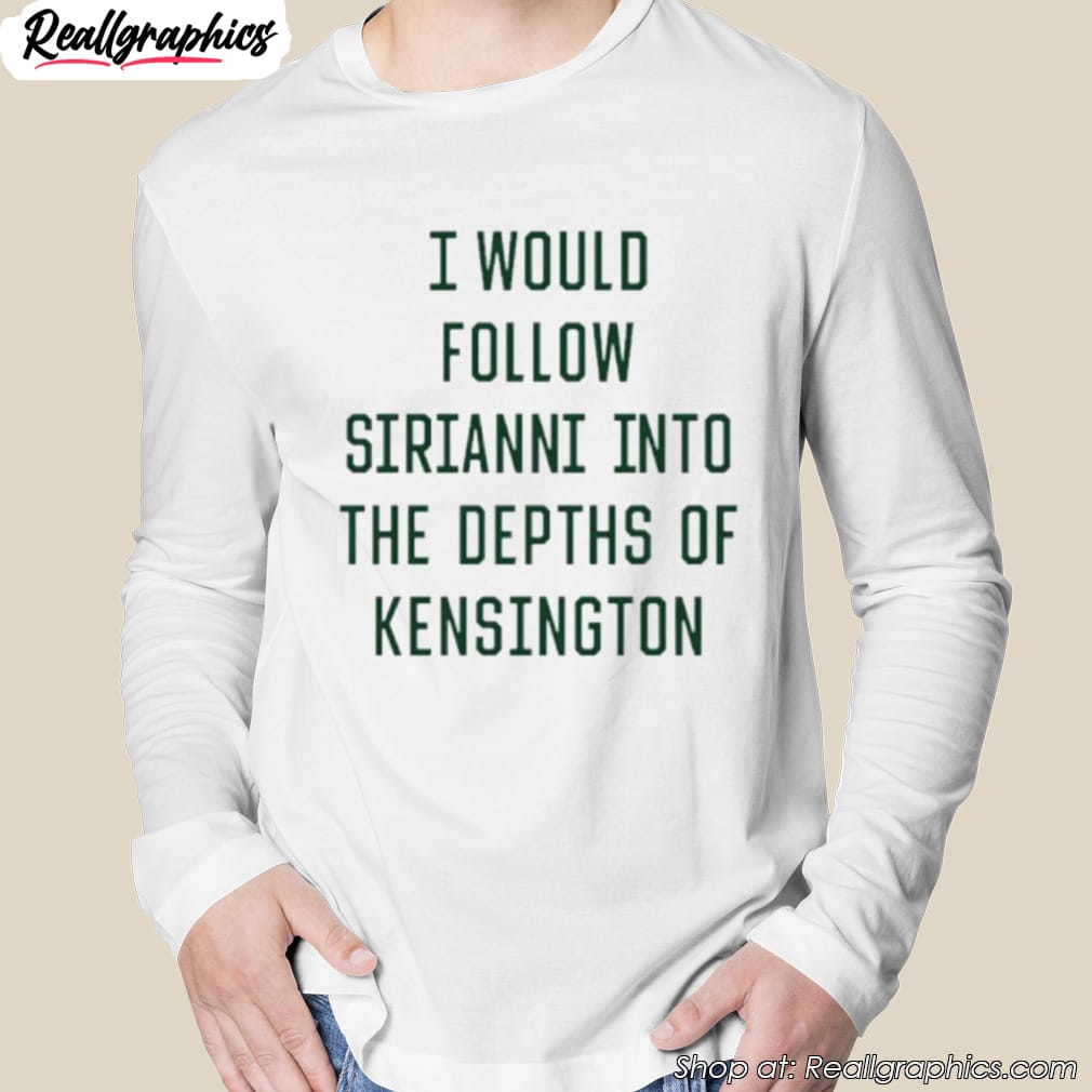 i-would-follow-sirianni-into-the-depths-of-kensington-shirt-2