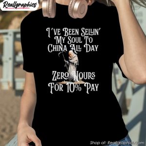 ive-been-sellin-my-soul-to-china-all-day-zero-hours-for-10-pay-t-shirt-1