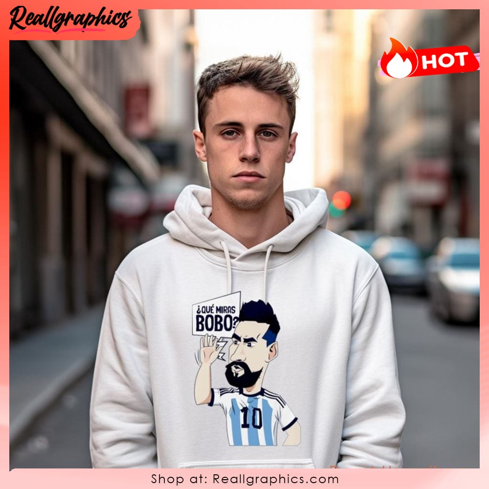 Lionel Messi Argentina Que Miras Bobo Art Shirt Lionel Messi Argentina Que Miras Bobo Art Unisex Shirt