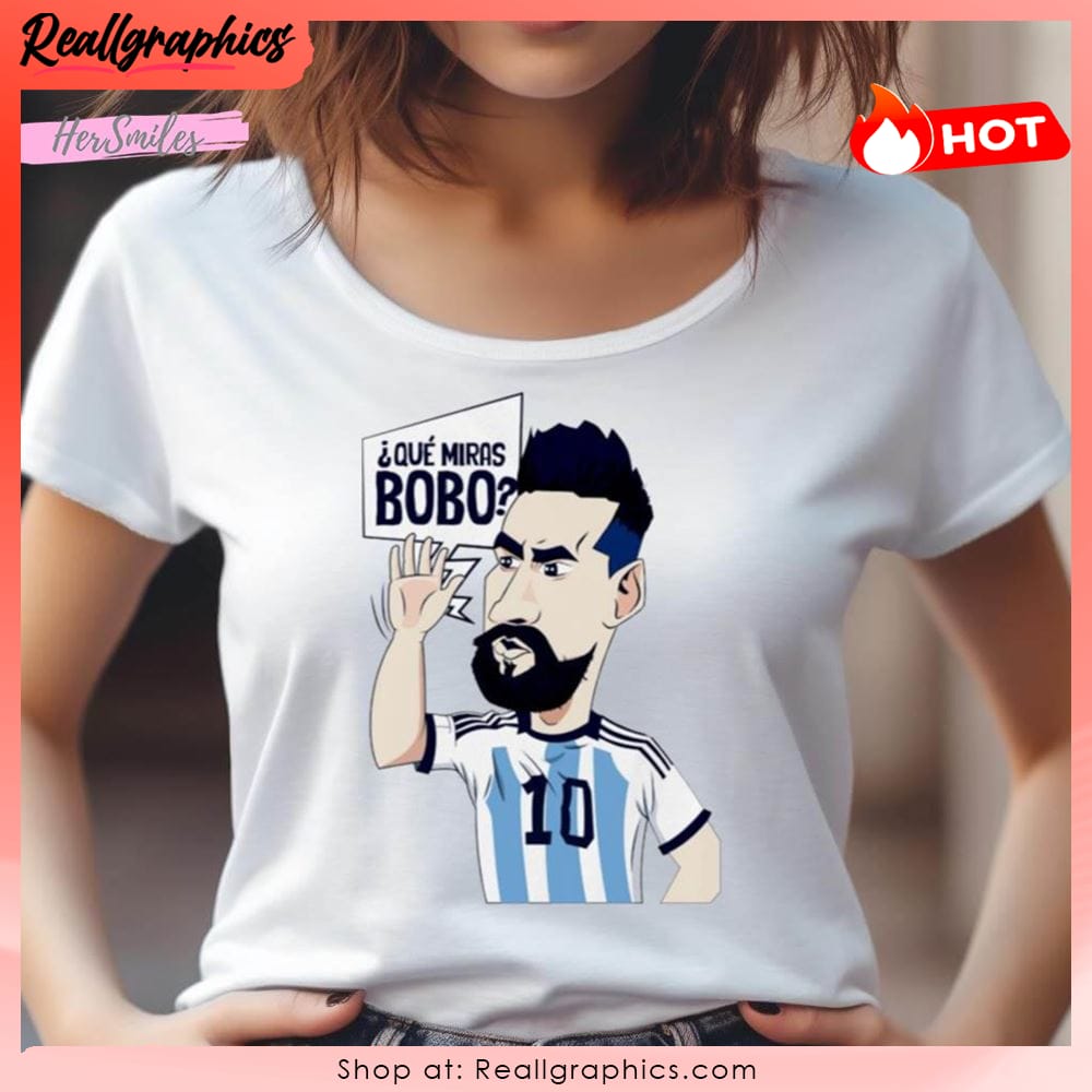 Lionel Messi Argentina Que Miras Bobo Art Shirt Lionel Messi Argentina Que Miras Bobo Art Unisex Shirt