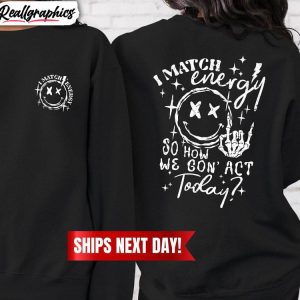 i-match-energy-so-how-we-gon-act-today-shirt-funny-quote-hoodie-sweatshirt-1