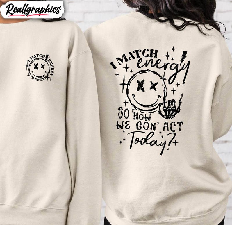 i-match-energy-so-how-we-gon-act-today-shirt-funny-quote-hoodie-sweatshirt-2