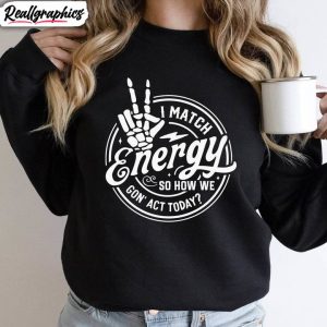 i-match-energy-so-how-we-gon-act-today-shirt-skeleton-hand-unisex-t-shirt-crewneck-sweatshirt-1