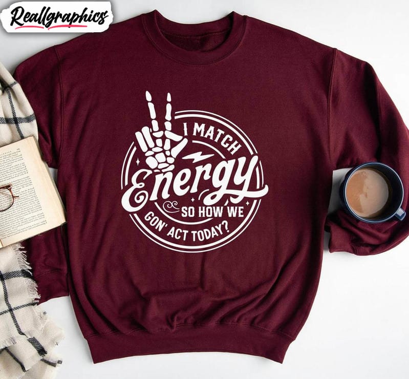 i-match-energy-so-how-we-gon-act-today-shirt-skeleton-hand-unisex-t-shirt-crewneck-sweatshirt-2