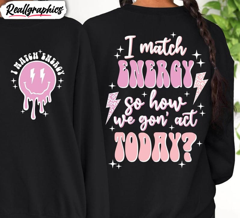 i-match-energy-so-how-we-gon-act-today-shirt-trendy-tee-tops-unisex-t-shirt-2