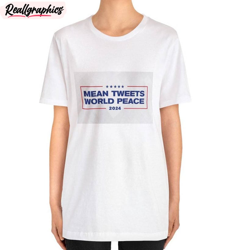 mean-tweets-world-peace-2024-shirt-trendy-unisex-t-shirt-short-sleeve-2
