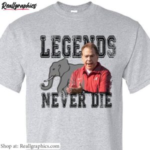 fantastic-legends-never-die-unisex-t-shirt-new-rare-nick-saban-shirt-unisex-hoodie