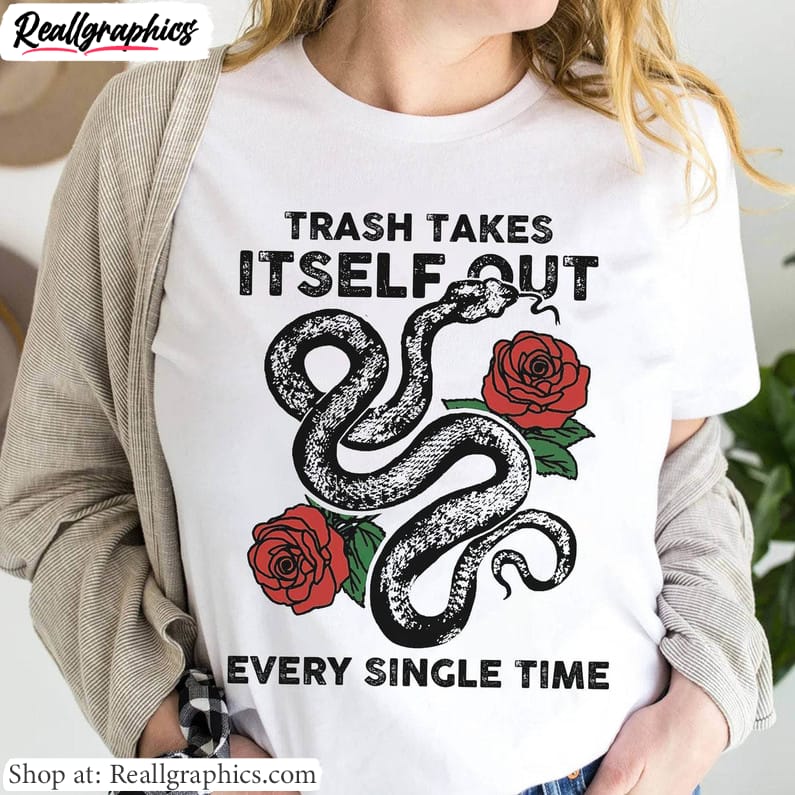 funny-quotes-t-shirt-trash-takes-itself-out-every-single-time-unisex-shirt-hoodie-3