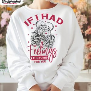 funny-skeleton-valentines-hoodie-if-i-had-feelings-they-d-be-for-you-shirt-sweater