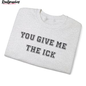 funny-you-give-me-the-ick-sweatshirt-meme-long-sleeve-tee-tops-2
