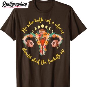 he-who-hath-no-uterus-should-shut-the-fucketh-up-unisex-shirt-abortion-rights-pro-choice-unisex-shirt-2