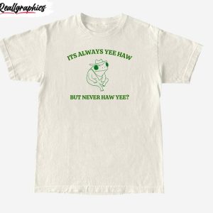 its-always-yeehaw-but-never-haw-sweatshirt-cute-sweater-t-shirt-for-men-women