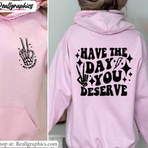 limited-have-the-day-you-deserve-shirt-viral-quotes-unisex-t-shirt-short-sleeve-2-1