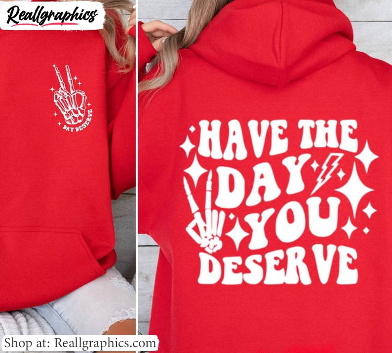 limited-have-the-day-you-deserve-shirt-viral-quotes-unisex-t-shirt-short-sleeve-3-1