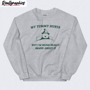 meme-t-shirt-cute-my-tummy-hurts-but-im-being-really-brave-about-it-shirt-crewneck-2