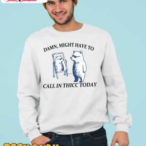 might-have-to-call-in-thicc-today-unisex-shirt-2