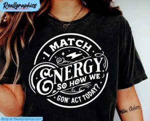 i match energy so how we gon' act today shirt, do not disturb crewneck t shirt