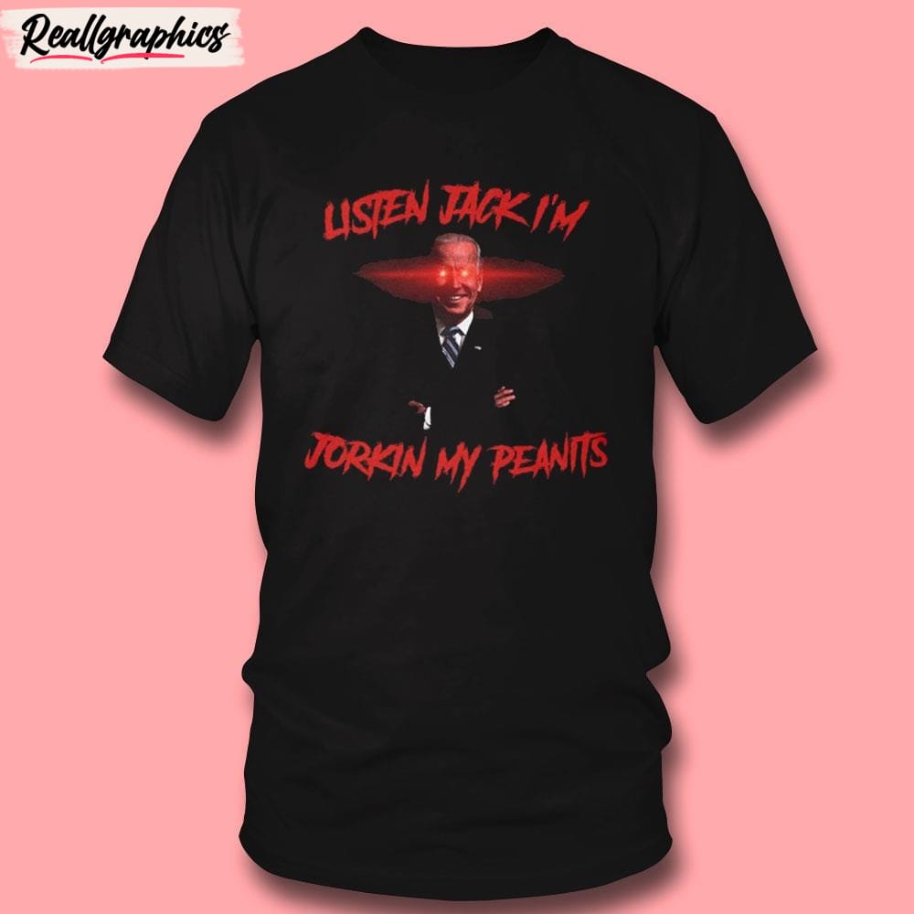 Listen Jack I'm Jorkin My Peanits Unisex Shirt Listen Jack I'm Jorkin My Peanits Unisex Shirt