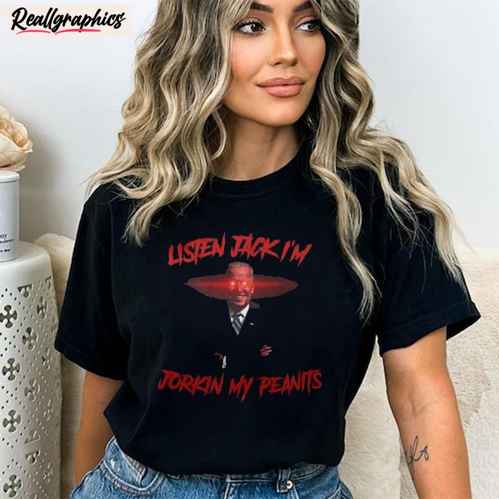 Listen Jack I'm Jorkin My Peanits Unisex Shirt Listen Jack I'm Jorkin My Peanits Unisex Shirt