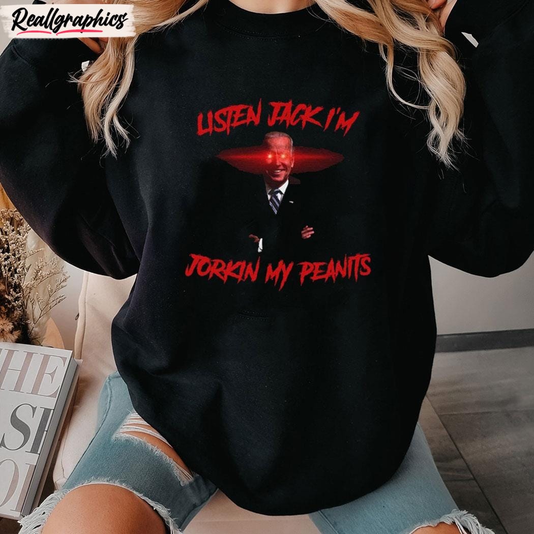 Listen Jack I'm Jorkin My Peanits Unisex Shirt Listen Jack I'm Jorkin My Peanits Unisex Shirt