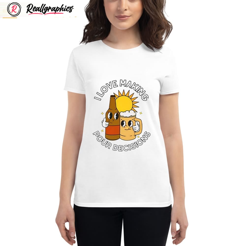 I Love Making Pour Decisions Shirt I Love Making Pour Decisions Shirt