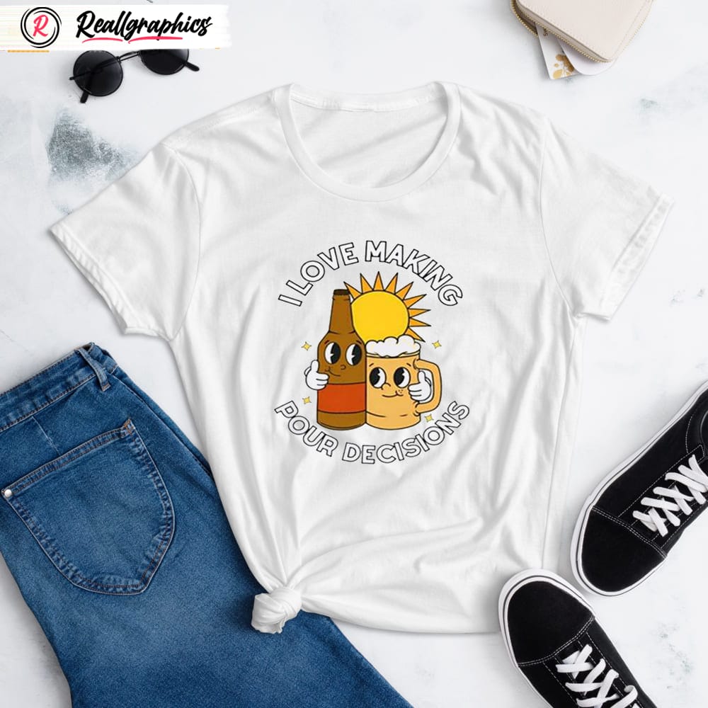 I Love Making Pour Decisions Shirt I Love Making Pour Decisions Shirt
