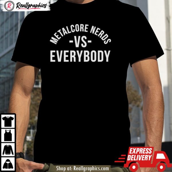 metalcore nerds vs everyone shirt
