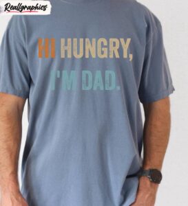 comfort colors hi hungry i'm dad shirt, father's day inspired unisex hoodie tee tops