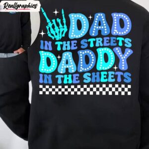 cool dad unisex hoodie, vintage dad in the streets daddy in the sheets shirt crewneck