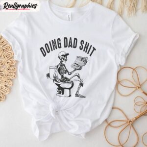 dad escaping sweatshirt , cool design doing dad shit shirt short sleeve