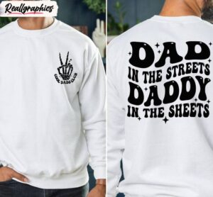 dad in the streets daddy in the sheets must have shirt, fathers day crewneck hoodie