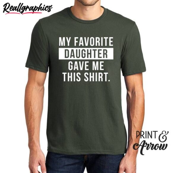 daughter unisex t shirt , my favorite daughter gave me this shirt long sleeve