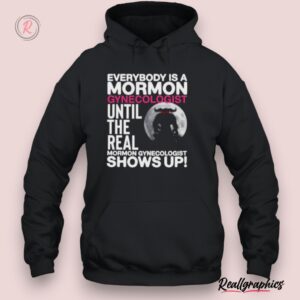 everybody is a mormon gynecologist until the real mormon gynecologist shows up shirt