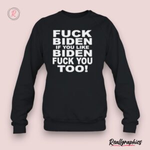 fuck biden if you like biden fuck you too 2024 unisex shirt