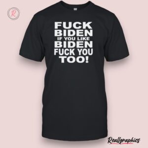 fuck biden if you like biden fuck you too 2024 unisex shirt