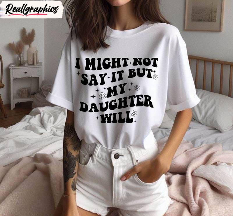 funny-mom-unisex-t-shirt-new-rare-i-might-not-say-it-but-my-daughter-will-shirt-tank-top_mvh81k Funny Mom Unisex T Shirt , New Rare I Might Not Say It But My Daughter Will Shirt Tank Top