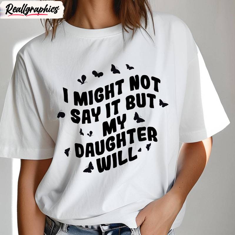 i-might-not-say-it-but-my-daughter-will-comfort-shirt-funny-daughter-unisex-shirt-hoodie-sweatshirt-3_sir1p1 I Might Not Say It But My Daughter Will Comfort Shirt, Funny Daughter Unisex Shirt, Hoodie, Sweatshirt